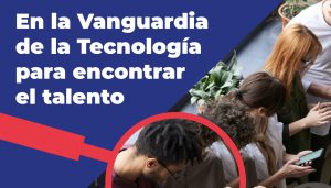 Vanguardia de la Tecnología para encontrar Talento
